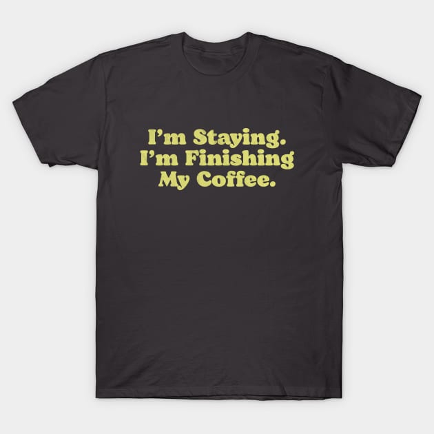 I'm Staying. I'm Finishing My Coffee. Walter Funny Big Lebowski Quote T-Shirt by GIANTSTEPDESIGN